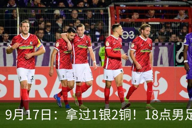 9月17日：拿过1银2铜！18点男足亚运首秀，冲击连续3届开门红，对阵朝鲜恐要打一场硬仗